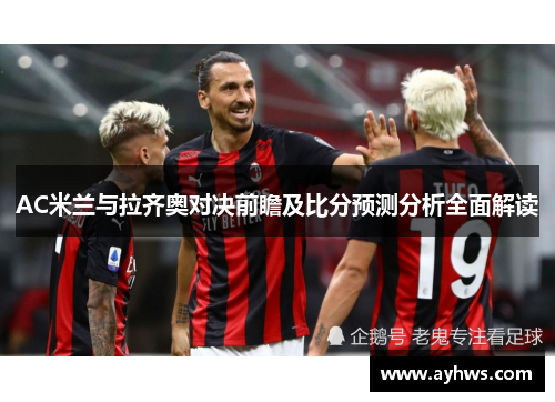 AC米兰与拉齐奥对决前瞻及比分预测分析全面解读